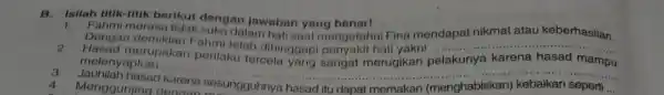 B. Isilah titik-titik berikut dengan jawaban yang benar! 1. Dengan Fahmi mengetahui Fina mendapat nikmat atau keberhasilan. telah dihinggap penyakit hati __ 2. melenyapkan