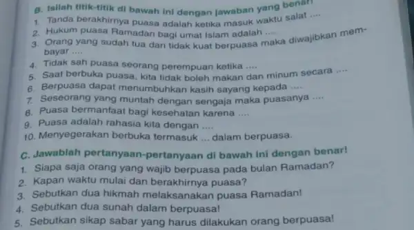 B. Isilah titik-titik di bawah Ini dengan jawaban yang benar? 1. Tanda berakhirnya puasa adalah ketika masuk waktu salat __ 2. Hukum puasa Ramadan