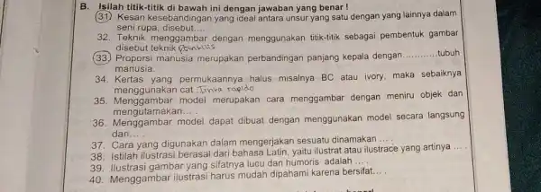 B. Isilah titik-titik ini dengan jawaban yang benar! Kesan kesebandingan yang ideal antara unsur yang satu dengan yang lainnya dalam seni rupa , disebut.