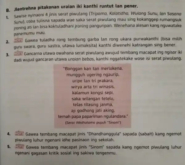 B Jlentrehna pitakonan uraian iki kanthi runtut lan pener. 1. Sawise nyinaoni 4 jinis serat piwulang (Tripama Kalatidha , Wulang Sunu lan Sasana Sunu),