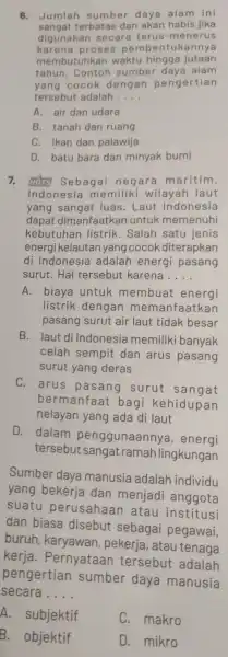 B Jumlah sumber daya alam ini sangat terbatas dan akan habis jika digunakan secara terus-menerus karena proses pembentukannya membutuhkan waktu hingga jutaan tahun .