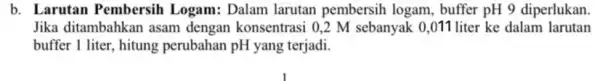 b. Larutan Pembersih Logam: Dalam larutan pembersih logam, buffer pH 9 diperlukan. Jika ditambahkan asam dengan konsentrasi 0,2 M sebanyak 0,011 liter ke dalam