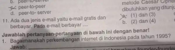 b. peer-to-server -<< peer-to-peer d. peer-to-server 11. Ada dua jenis e-mail yaitu e-mail gratis dan berbayar. Pada e-mail berbayar __ Jawablah pertanyaan-di bawah ini