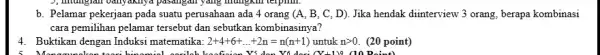 b. Pelamar pekerjaan pada suatu perusahaan ada 4 orang (A, B, C D). Jika hendak diinterview 3 orang, berapa kombinasi cara pemilihan pelamar tersebut