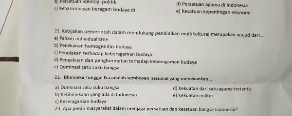 b) Persatuan ideologi politik d) Persatuan agama di Indonesia c) Keharmonisan beragam budaya di e) Kesatuan kepentingan ekonomi 21. Kebijakan pemerintah dalam mendukung pendidikan