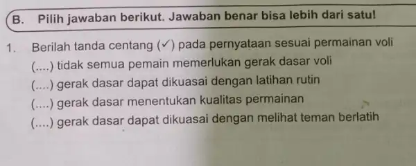 B. Pilih jawaban berikut Jawaban benar bisa lebih dari satu! 1. Berilah tanda centang (surd ) pada pernyataan sesuai permainan voli __ ) tidak