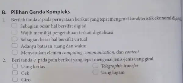 B. Pilihan Ganda Kompleks 1. Berilah tanda/ pada pernyataan berikut yang tepat mengenai karakteristik ekonomi digital Sebagian besar hal bersifat digital Wajib memiliki pengetahuan