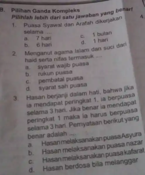 B. Pilihan Ganda Kompleks Pilihlah lebih dari satu jawaban 1. Puasa Syawal dan Arafah dikerjakan selama __ a. 7 hari C. 1 bulan d.