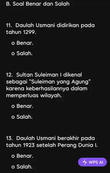 B. Soal Benar dan Salah 19 . Daulah Usmani didirikan pada tahun 1299. Benar. Salah. 12 . Sultan Suleiman I dikenal sebagai Suleiman yang