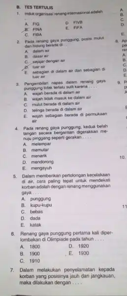 B. TESTERTULIS 1. Induk organisasi renang internasional adalah __ A. FIG D. FIVB B. FINA E. FIFA C. FIBA 2. Pada renang gaya punggung