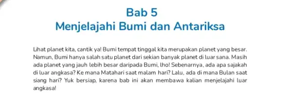 Bab 5 Menjelajahi Bumi dan Antariksa Lihat planet kita, cantik ya! Bumi tempat tinggal kita merupakan planet yang besar. Namun, Bumi hanya salah satu