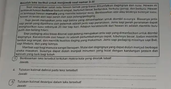 Bacalah teks berikut untuk menjawab soal nomor 3-5 Sapi morupakan salah satu howan ternak yang biasa dimanfatkan dagingnya dan susu Howan ini termasuk hewan