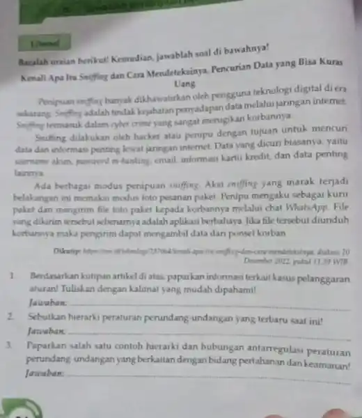 Bacalah uraian berikut!Kemudian, jawablah soal di bawahnya! Kenali Apa Itu Smiffing dan Cara Mendeteksinya Pencurian Data yang Bisa Kuras Uang Penipuan smiffing banyak dikhawatirkan