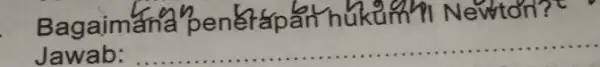 Bagaiman a pengrap an hukumn Newton?t Jawab: __