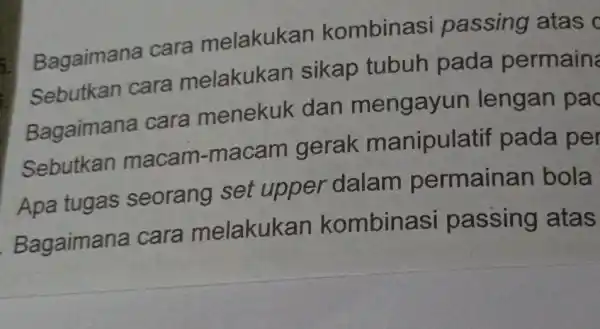 Bagaimana cara melakukan kombinasi passing atas c Sebutkan cara melakukan sikap tubuh pada permain Bagaimana cara menekuk dan mengayl in lengan pac Sebutkan macam-macam