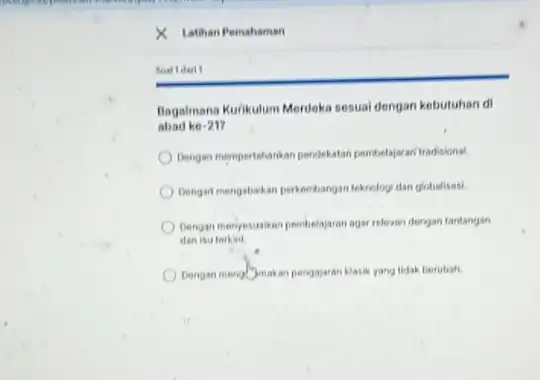 Bagaimana Kurikulum Merdoka sesual dengan kobutuhan di abad ke -21 Dengen mempertahankan pendekatan pembelajaran tradisional. Dongan mengabakan perkembangan tek teknologi dan globalisas! Dengan menyesusiaan