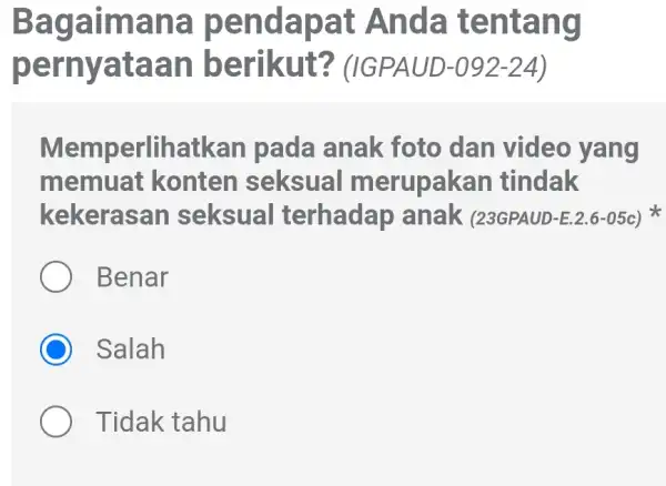 Bagaimana pendapat Anda tentang pernyataan berikut?(IGPAUD-092 -24) Memperlihatkan pada anak foto dan video yang memuat konten seksual merupakan tindak kekerasan seksual terhadap anak (23GPAUD-E