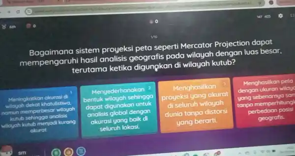 Bagaimana sistem proyeksi peta seperti Mercator Projection dapat mempengaruhi hasil analisis pada wilayah dengan luas besar, terutama ketika digunpkan di wilayah kutub? Meningkatkan akurasi