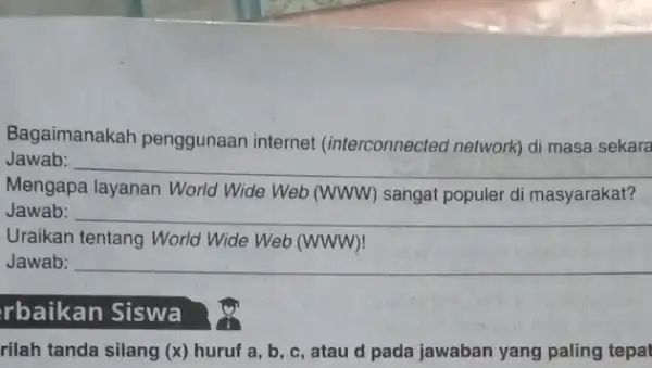 Bagaimanakah penggunaan internet (interconnected network) di masa sekara Jawab: __ Mengapa layanan World Wide Web (WWW) sangat populer di masyarakat? Jawab: __ Uraikan tentang