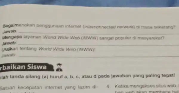 Bagalmanakah penggunaan internet (interconnected network) di masa sekarang? Jawab: __ Mengepa layanan World Wide Web (WWW) sangat populer di masyarakat? Jawab: __ Uraikan tentang