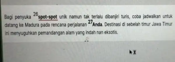 Bagi penyuka 26 spot-spot unik namun tak terlalu dibanjiri turis, coba jadwalkan untuk datang ke Madura pada rencana perjalanan {}^27Anda Destinasi di sebelah timur