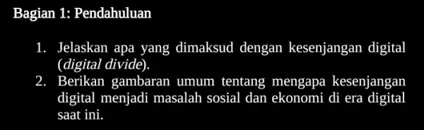 Bagian 1:Pendahuluan 1. Jelaskan apa yang dimaksud dengan kesenjangan digital (digital divide). . Berikan gambaran umum tentang mengapa kesenjangan digital menjadi i masalah sosial