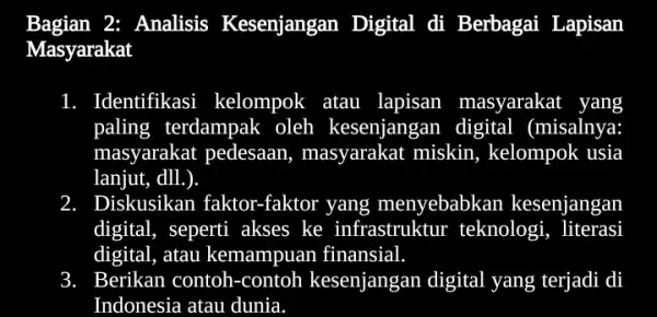 Bagian 2: Analisis Kesenjangan Digital di Berbagai Lapisan Masyarakat 1 Identifikasi i kelompok atau lapisan masyarakat yang paling terdampak oleh kesenjang:(misalnya: masyarakat pedesaan masyarakat