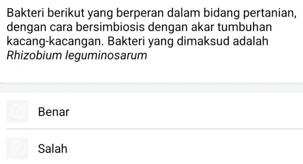 Bakteri berikut yang berperan dalam bidang pertanian, dengan cara bersimbio sis dengan akar tumbuhan kacang-kacangan. B akteri yang dimaksu d adalah Rhizobium leguminosarum Benar