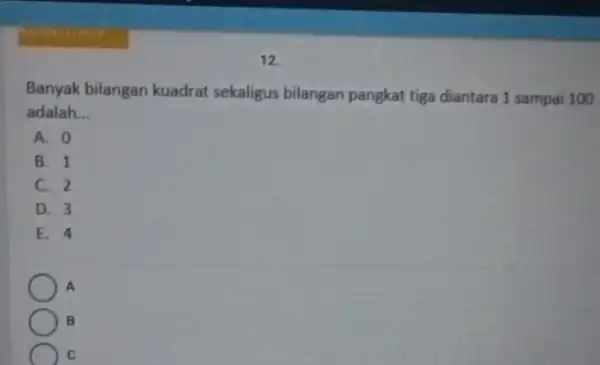 Banyak bilangan kuadrat sekaligus bilangan pangkat tiga diantara 1 sampai 100 adalah __ A. 0 B. 1 C. 2 D. 3 E. 4 A