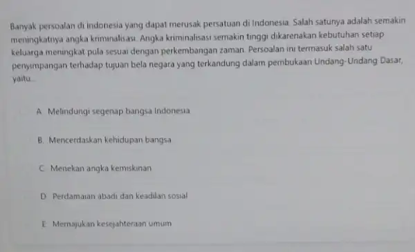 Banyak persoalan di indonesia yang dapat merusak persatuan di Indonesia. Salah satunya adalah semakin meningkatnya angka kriminalisas Angka kriminalisasi semakin tinggi dikarenakan kebutuhan setiap