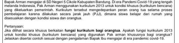 Bapak Arman mengajar di SD Negeri 5 Cikole Kabupaten Bandung. Di era Pandemi Covid-19 yang tengah melanda Indonesia, Pak Arman menggunakan kurikulum 2013 untuk