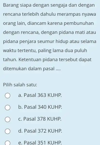 Barang siapa dengan sengaja dan dengan rencana terlebih dahulu merampas nyawa orang lain , diancam karena pembunuhan dengan rencana , dengan pidana mati atau