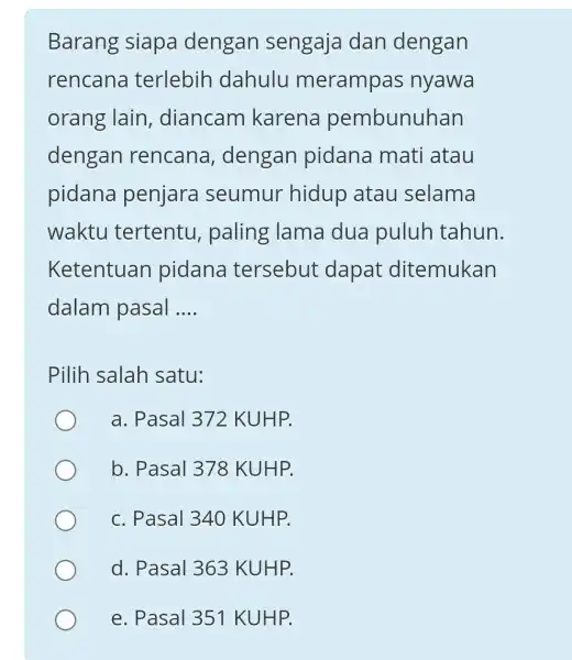 Barang siapa dengan sengaja dan dengan rencana terlebih dahulu merampas nyawa orang lain , diancam karena pembunuhan dengan rencana , dengan pidana mati atau