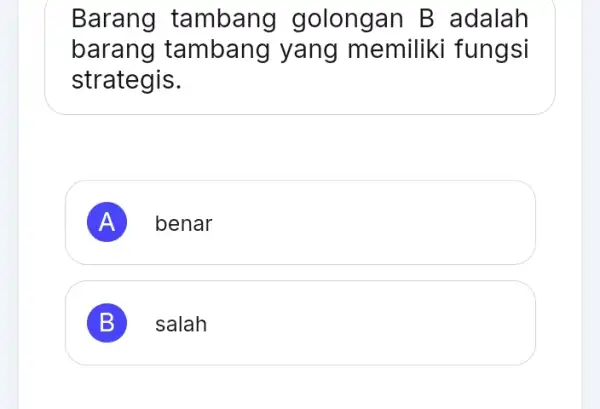 Barang tambang golongan B adalah barang tambang yang memiliki fungsi strategis. A benar B salah