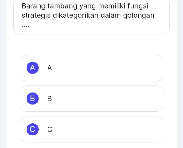 Barang tambang yang memiliki fungsi strategis dikategorikan dalam golongan __ A A B B C ) C