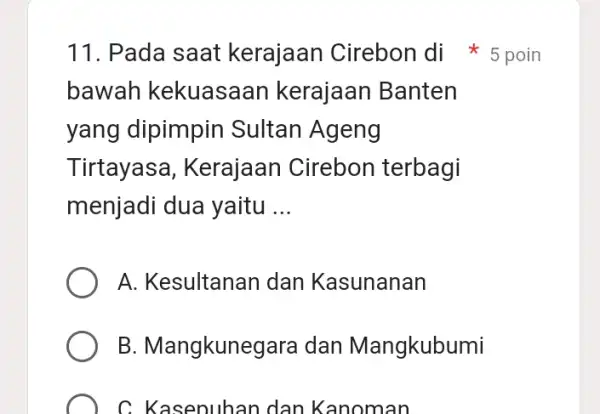 bawah kekuasaan kerajaan Banten yang dipimpin Sultan Ageng Tirtayasa Kerajaan Cirebon terbagi menjadi dua yaitu __ A. Kesultanan dan Kasunanan B. Mangkunegara dan Mangkubumi