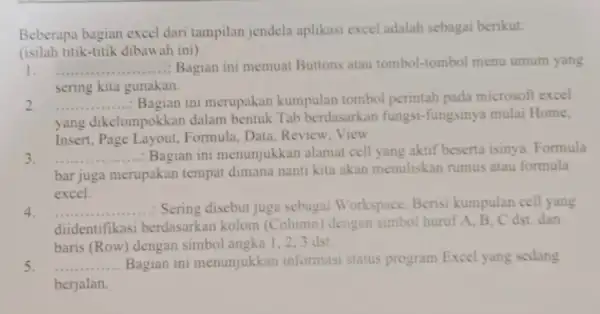 Beberapa bagian excel dari tampilan jendela aplikasi excel adalah sebagai berikut: (isilah titik-titik dibawah ini) 1. __ Bagian ini memuat Buttons atau tombol-tombol menu