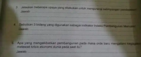 __ beberapa upaya yang dilakukan untuk __ 4. Sebutkan 3 bidang yang digunakan sabagai indikator Indeks Pembangunan Manusial __ Jawab: 5. Apa yang mengakibatkan