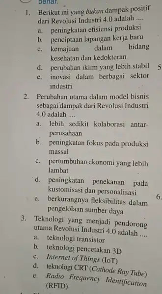 benar. 1. Berikut ini yang bukan dampak positif dari Revolusi Industri 4.0 adalah __ a. peningkatan efisiensi produksi b. penciptaan lapangan kerja baru c.