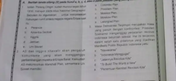 A. Benilah tanda silang (X)pada huruf a, b,c, d, atau e pada Jawaban yang Istilah Perang Dingin' sudah muncul sejak tahun 1930, merujuk pada