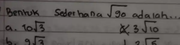 Bentuk Sederhana sqrt(90) adalah... a. 10 sqrt(3) times 3 sqrt(10) b. 9 sqrt(3)