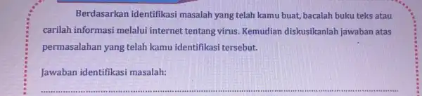 Berdasarkan identifikasi masalah yang telah kamu buat bacalah buku teks atau carilah informasi melalui internet tentang virus .Kemudian diskusikanlah jawaban atas permasalahan yang telah