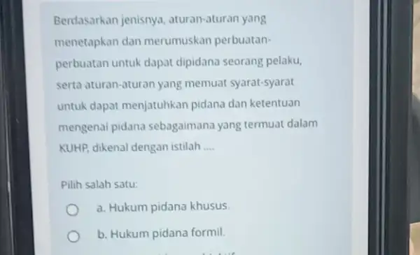 Berdasarkan jenisnya aturan-aturan yang menetapkan dan merumuskan perbuatan- perbuatan untuk dapat dipidana seorang pelaku, serta aturan-aturan yang memuat syarat-syarat untuk dapat menjatuhkan pidana dan