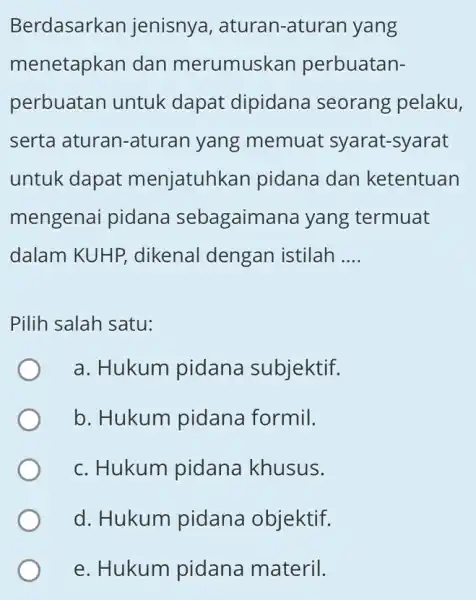 Berdasarkan jenisnya, aturan-aturan yang menetapkan dan merumusk an perbuatan- perbuatan untuk dapat dipidana seorang pelaku, serta aturan-aturan yang memuat syarat-syarat untuk dapat menjatuhk an