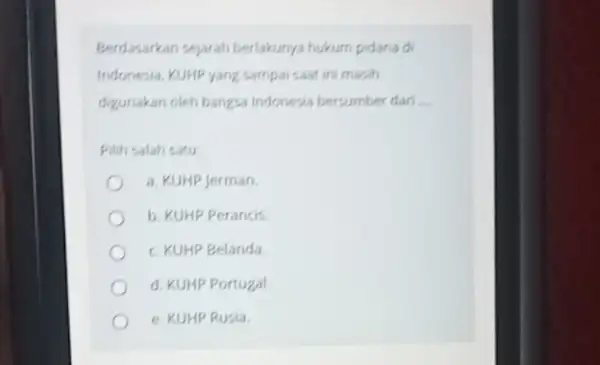 Berdasarkan sejarah berlakunya hukum pidana di Indonesia, KUHP yang sampai saat ini masih digunakan oleh bangsa Indonesia bersumber dari __ Pilih salah satu: a.