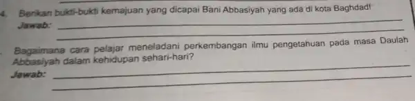 Berikan bukti-bukti kemajuan yang dicapai Bani Abbasiyah yang ada di kota Baghdad! Jawab: __ Bagaimana cara meneladani perkembangan ilmu pengetahuan pada Membangan limu pengelaman