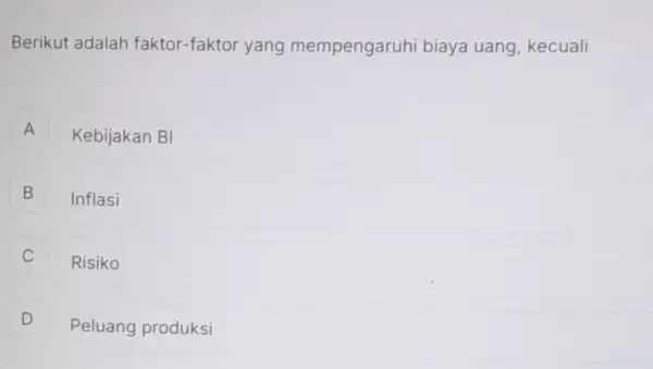 Berikut adalah faktor-faktor yang mempengaruhi biaya uang, kecuali A Kebijakan BI B Inflasi B c Risiko D D Peluang produksi