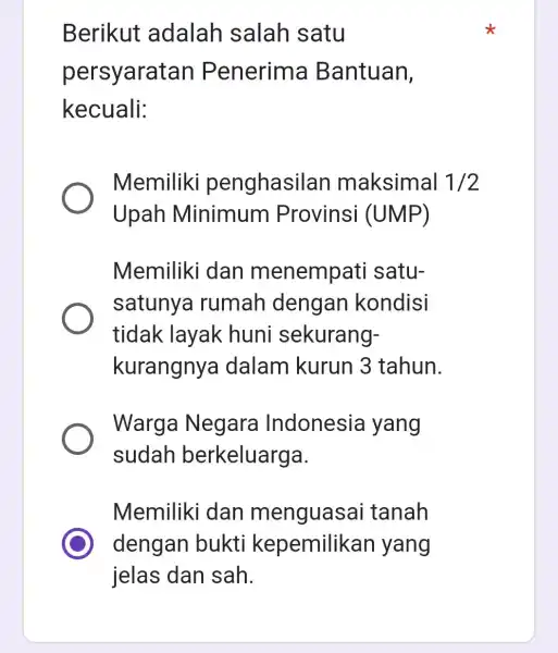 Berikut adalah salah satu persyaratan Penerima Bantuan, kecuali: Memiliki penghasilan maksimal 1/2 Upah Minimum Provinsi (UMP) Memiliki dan menempati satu- satunya rumah dengan kondisi