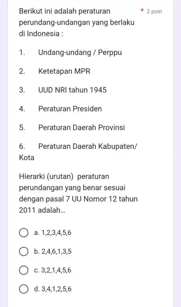 Berikut ini adalah peraturan perundang -undangan yang berlaku di Indonesia : 1. Undang-undang / Perppu 2. Ketetapan MPR 3. UUD NRI tahun 1945 4.