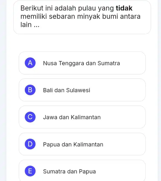 Berikut ini adalah pulau yang tidak memiliki sebaran minyak bumi antara lain __ A Nusa Tenggara dan Sumatra B Bali dan Sulawesi C jawa